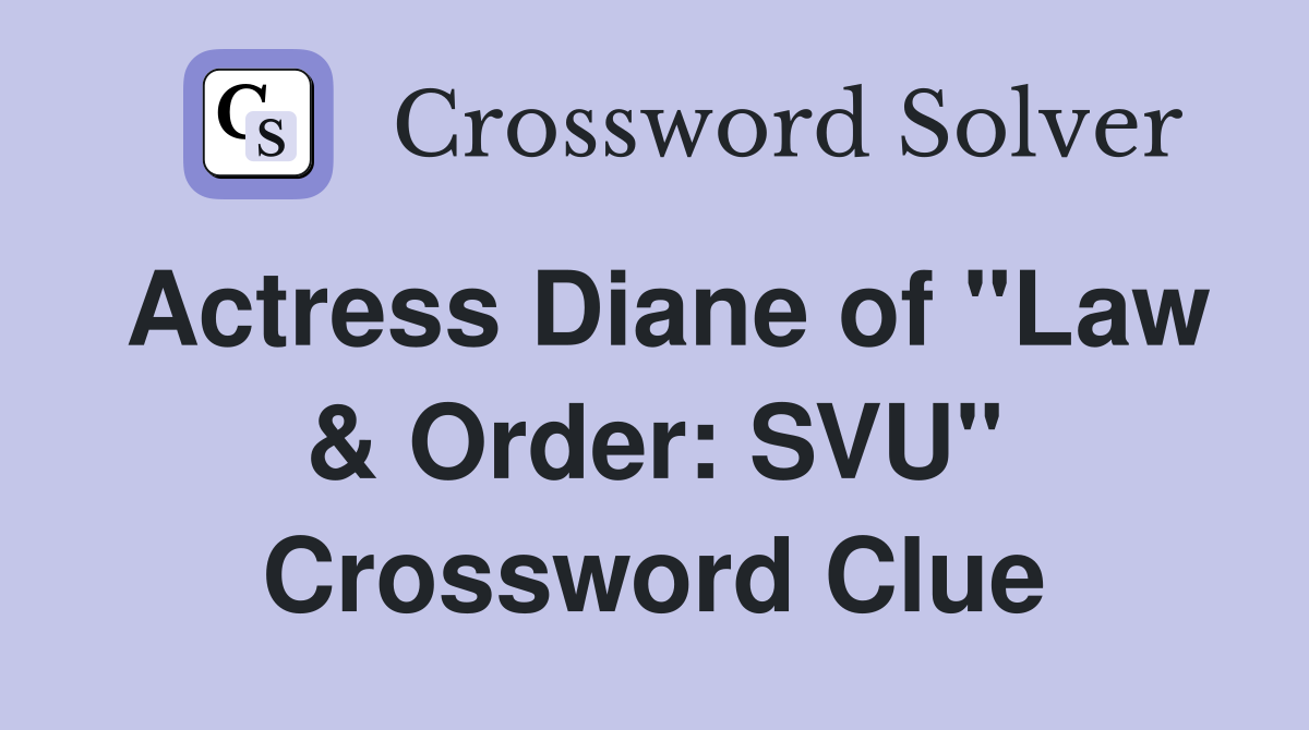 Actress Diane of "Law & Order SVU" Crossword Clue Answers